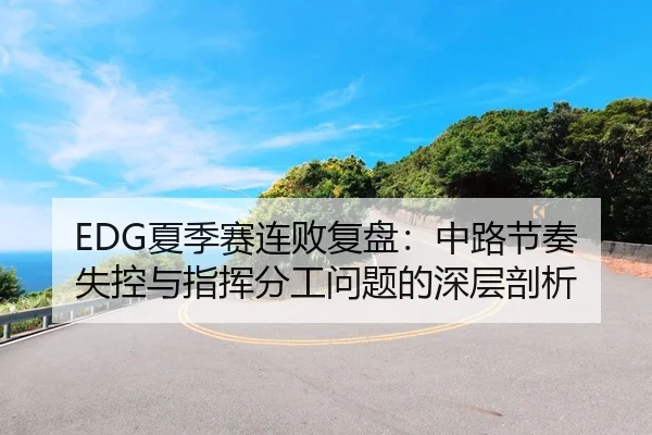 EDG夏季赛连败复盘：中路节奏失控与指挥分工问题的深层剖析